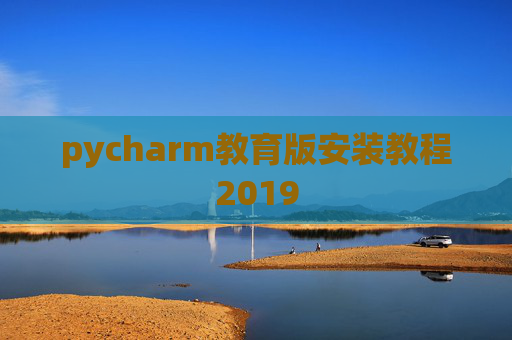 pycharm教育版安装教程2019 pycharm教育版安装教程2019